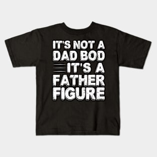 It'S Not A Dad Bod It'S A Father Figure Father'S Day Kids T-Shirt